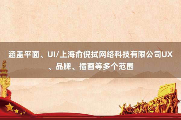 涵盖平面、UI/上海俞倪拭网络科技有限公司UX、品牌、插画等多个范围