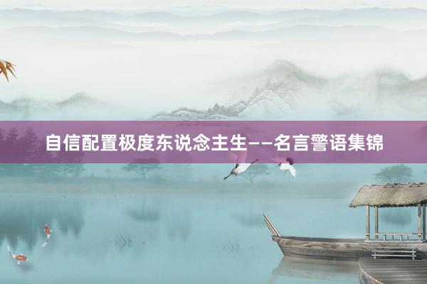 自信配置极度东说念主生——名言警语集锦