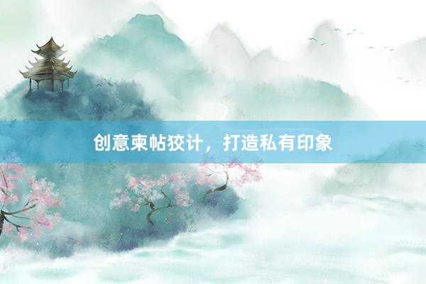 创意柬帖狡计,打造私有印象