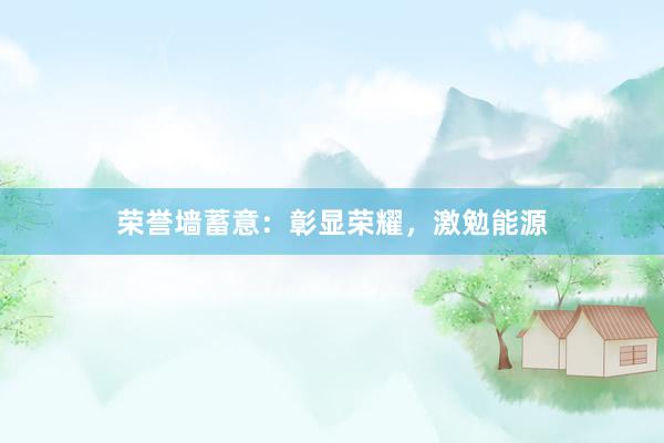 荣誉墙蓄意：彰显荣耀，激勉能源