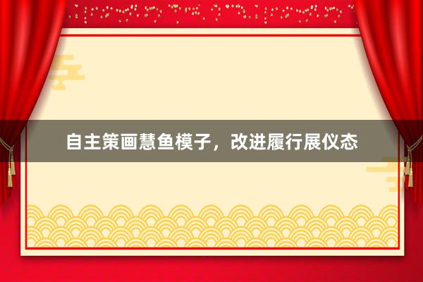 自主策画慧鱼模子，改进履行展仪态