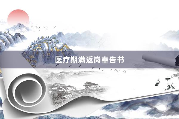 医疗期满返岗奉告书